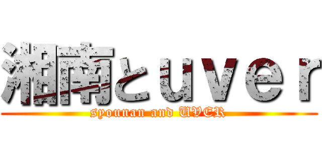 湘南とｕｖｅｒ (syounan and UVER)