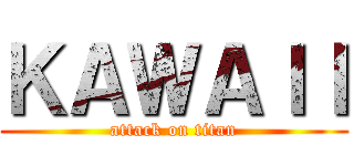 ＫＡＷＡＩＩ (attack on titan)