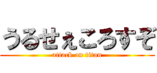 うるせぇころすぞ (attack on titan)