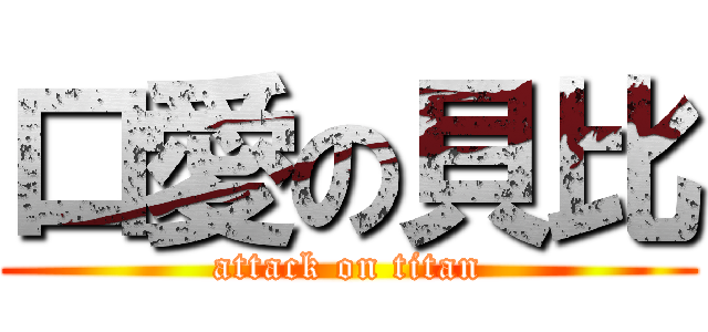 口愛の貝比 (attack on titan)