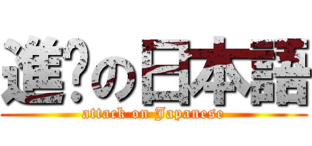 進擊の日本語 (attack on Japanese)