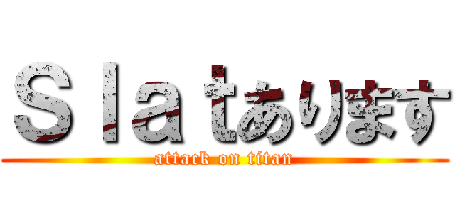 Ｓｌａｔあります (attack on titan)