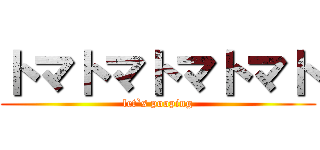 トマトマトマトマト (let`s pooping)