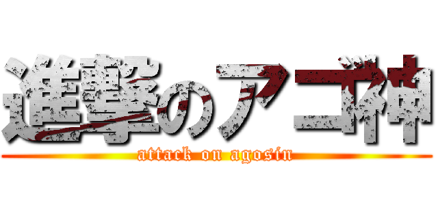 進撃のアゴ神 (attack on agosin)