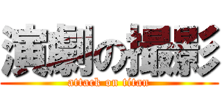 演劇の撮影 (attack on titan)