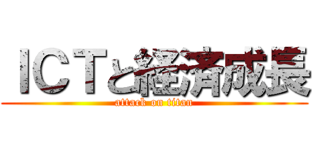 ＩＣＴと経済成長 (attack on titan)