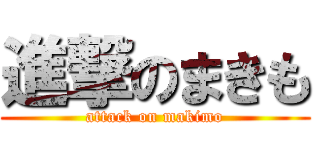 進撃のまきも (attack on makimo)