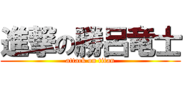 進撃の勝呂竜士 (attack on titan)