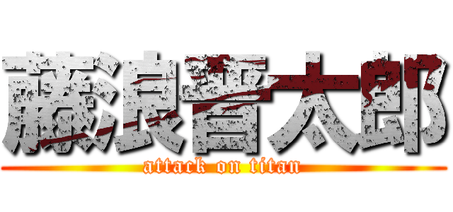 藤浪晋太郎 (attack on titan)