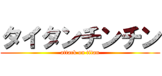 タイタンチンチン (attack on titan)