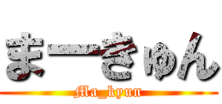 まーきゅん (Ma_kyun)
