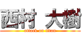 西村 大樹 (attack on titan)