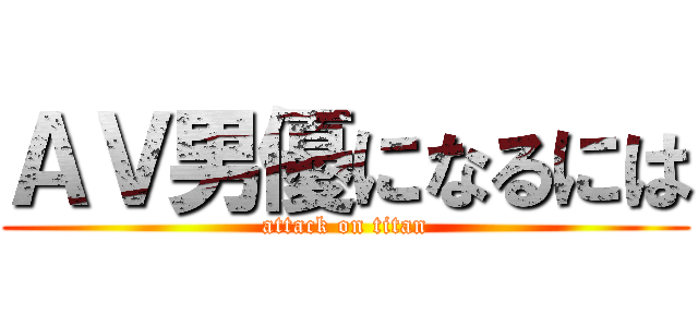 ＡＶ男優になるには (attack on titan)