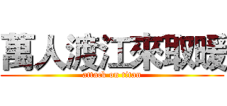 萬人渡江來取暖 (attack on titan)