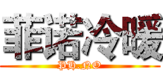 菲诺冷暖 (PH.NO)