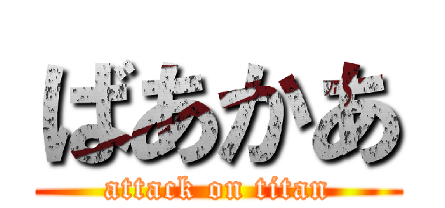 ばあかあ (attack on titan)