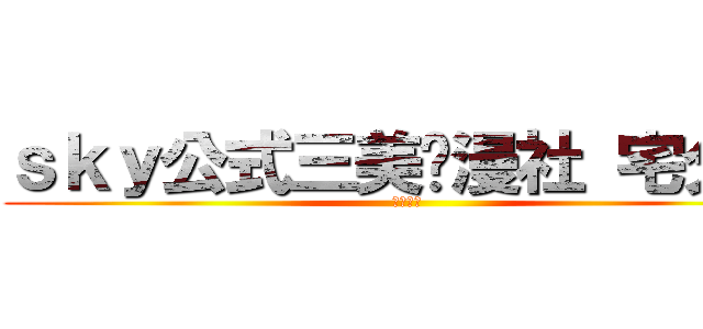 ｓｋｙ公式三美动漫社 宅分社 (入社考核)