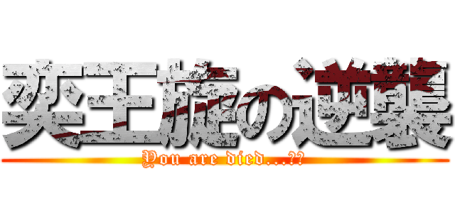 奕王旋の逆襲 (You are died...！！)