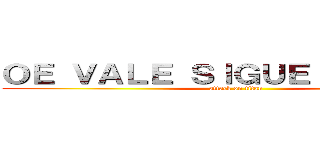 ＯＥ ＶＡＬＥ ＳＩＧＵＥ ＶＩＥＮＤＯ (attack on titan)