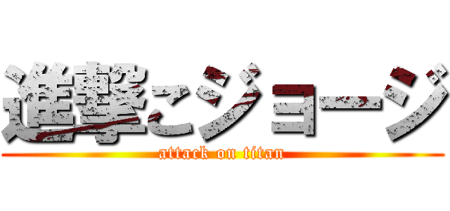 進撃こジョージ (attack on titan)