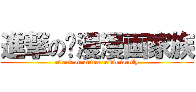進撃の动漫漫画家族 (attack on anime comic family)