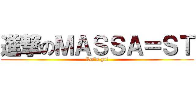 進撃のＭＡＳＳＡ＝ＳＴ (Let's go!)