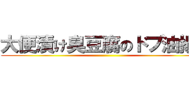 大便漬け臭豆腐のドブ油揚げ ()