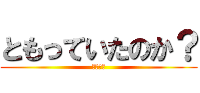 ともっていたのか？ (????)