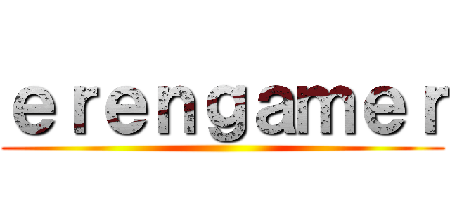 ｅｒｅｎｇａｍｅｒ ()