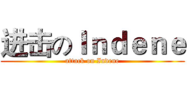 进击のＩｎｄｅｎｅ (attack on Indene)