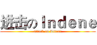 进击のＩｎｄｅｎｅ (attack on Indene)