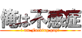 俺は不感症 (i am Fucking guy！)