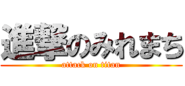 進撃のみれまち (attack on titan)