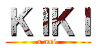 ＫＩＫＩ (a moi )