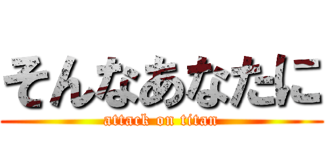 そんなあなたに (attack on titan)