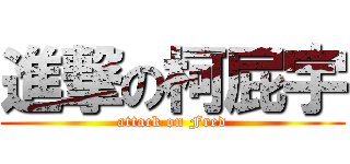 進撃の柯屁宇 (attack on Fred)