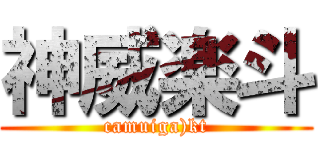 神威楽斗 (camuiga)kt)