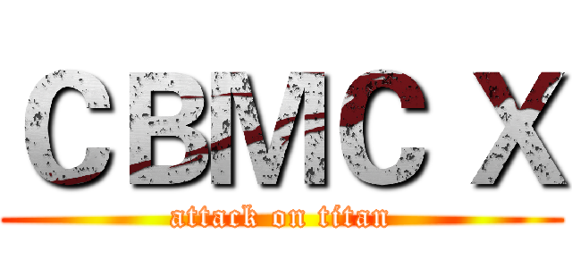 ＣＢＭＣ Ｘ (attack on titan)
