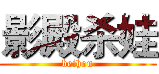 影殿杀娃 (beihou)