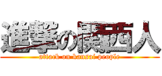 進撃の関西人 (attack on kansai people)