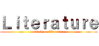Ｌｉｔｅｒａｔｕｒｅ (attack on literature)