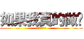 如果我真的做错 (我愿意接受惩罚)