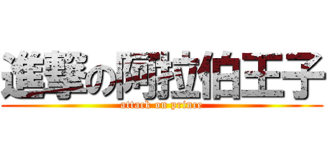 進撃の阿拉伯王子 (attack on prince)