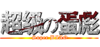 超级の蛋彪 ( Super BIAO)