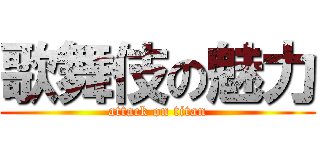 歌舞伎の魅力 (attack on titan)