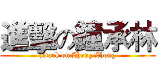 進擊の鐘承林 (attack on Zhong Zhong)