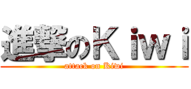 進撃のＫｉｗｉ (attack on Kiwi)