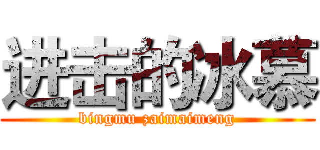 进击的冰慕 (bingmu zaimaimeng)