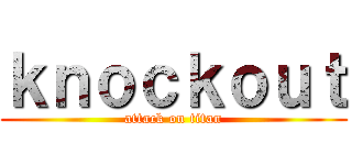 ｋｎｏｃｋｏｕｔ (attack on titan)