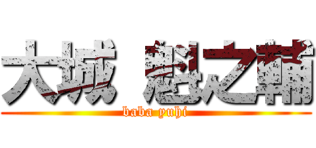 大城 魁之輔 (baba yuhi)